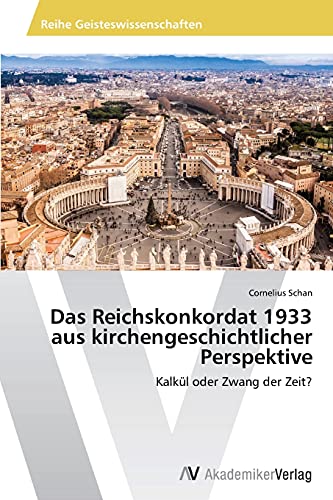 Das Reichskonkordat 1933 aus kirchengeschichtlicher Perspektive: Kalkül oder Zwang der Zeit?