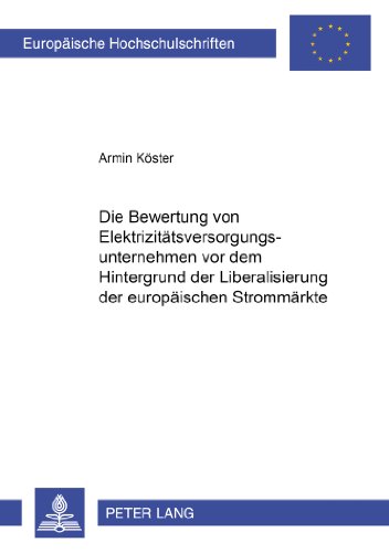 Die Bewertung von Elektrizitätsversorgungsunternehmen vor dem Hintergrund der Liberalisierung der europäischen Strommärkte (Europäische ... / Publications Universitaires Européennes)