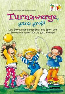 Turnzwerge, ganz groß!: Das Bewegungsliederbuch mit Spiel- und Bewegungsliedern für die ganz Kleinen