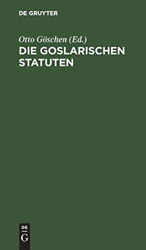 Die goslarischen Statuten: Mit einer systematischen Zusammenstellung der darin enthaltenen Rechtssätze und Vergleichung des Sachsenspiegels und vermehrten Sachsenspiegels