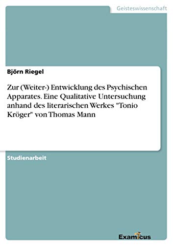 Zur (Weiter-) Entwicklung des Psychischen Apparates. Eine Qualitative Untersuchung anhand des literarischen Werkes Tonio Kröger von Thomas Mann