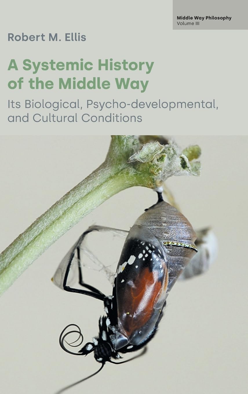 A Systemic History of the Middle Way: Its Biological, Psycho-developmental, and Cultural Conditions (Middle Way Philosophy, Band 3)
