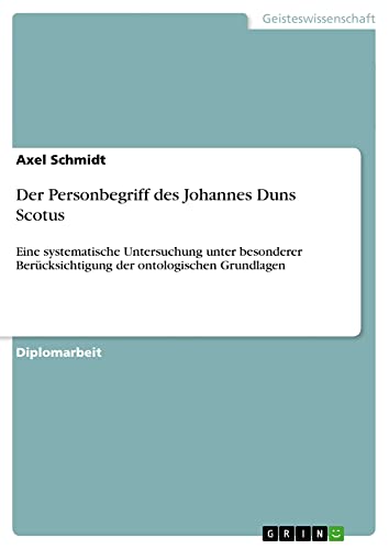 Der Personbegriff des Johannes Duns Scotus: Eine systematische Untersuchung unter besonderer Berücksichtigung der ontologischen Grundlagen
