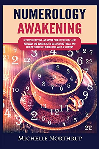 Michelle Northrup Numerology Awakening, Decode Your Destiny And Master Your Life Through Tarot, Astrology And Numerology To Discover Who You Are And Predict Your