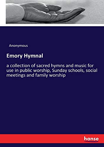 Emory Hymnal: a collection of sacred hymns and music for use in public worship, Sunday schools, social meetings and family worship