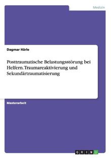 Posttraumatische Belastungsstörung bei Helfern. Traumareaktivierung und Sekundärtraumatisierung