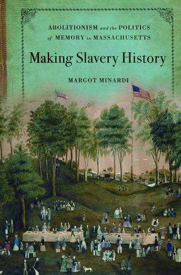 Making Slavery History: Abolitionism and the Politics of Memory in Massachusetts