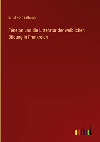 Fénelon und die Litteratur der weiblichen Bildung in Frankreich