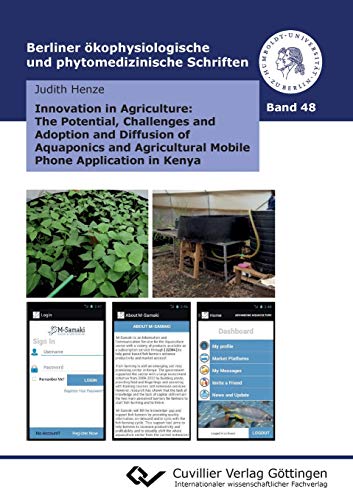 Innovation in Agriculture: The Potential, Challenges and Adoption and Diffusion of Aquaponics and Agricultural Mobile Phone Application in Kenya ... und phytomedizinische Schriften)
