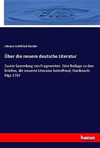 Über die neuere deutsche Literatur: Zwote Sammlung von Fragmenten. Eine Beilage zu den Briefen, die neueste Literatur betreffend, Hartknoch, Riga 1767