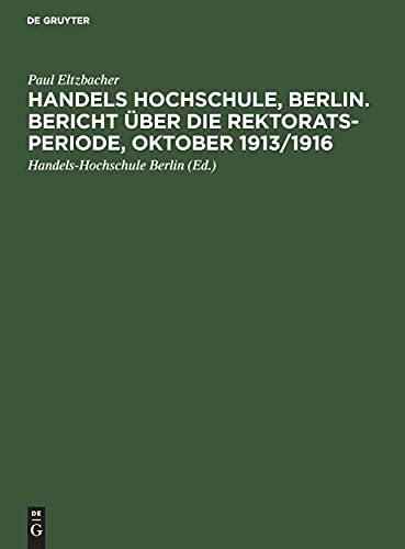 Handels Hochschule, Berlin. Bericht über die Rektorats-Periode, Oktober 1913/1916
