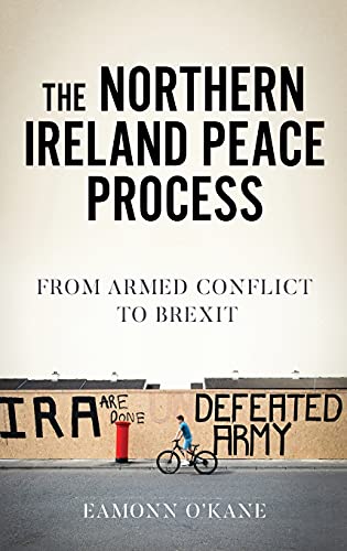 Northern Ireland peace process, The: From armed conflict to Brexit (Manchester University Press)