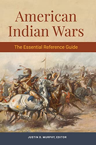 Justin Murphy American Indian Wars, The Essential Reference Guide