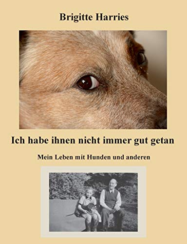 Ich habe ihnen nicht immer gut getan: Mein Leben mit Hunden und anderen