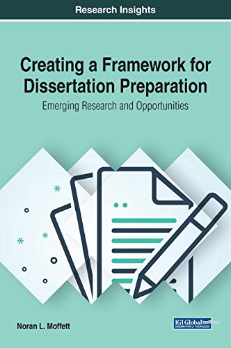 Creating a Framework for Dissertation Preparation: Emerging Research and Opportunities (Advances in Higher Education and Professional Development)