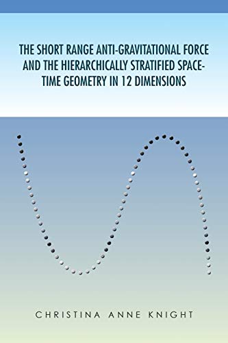 The Short Range Anti-Gravitational Force and The Hierarchically Stratified Spacetime Geometry in 12 Dimensions