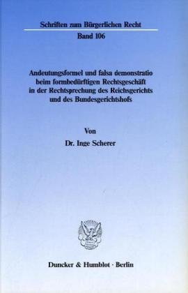 Andeutungsformel und falsa demonstratio beim formbedürftigen Rechtsgeschäft in der Rechtsprechung des Reichsgerichts und des Bundesgerichtshofs. ... 106) (Schriften Zum Burgerlichen Recht, 106)