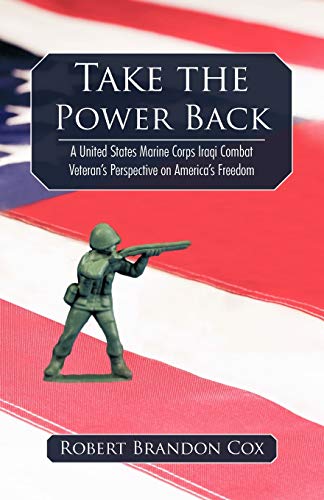 Take the Power Back: A United States Marine Corps Iraqi Combat Veteran's Perspective on America's Freedom