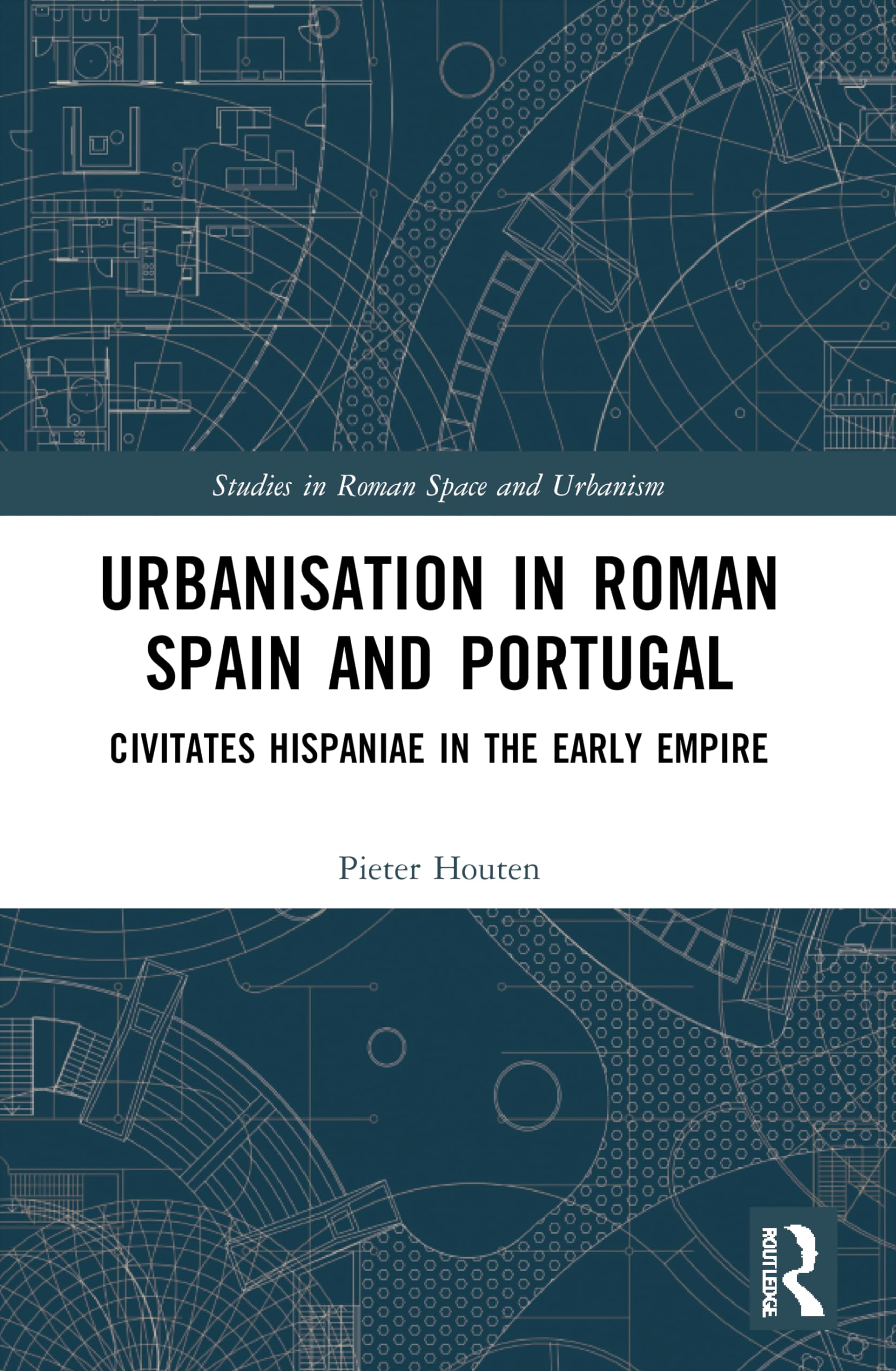Urbanisation in Roman Spain and Portugal: Civitates Hispaniae in the Early Empire (Studies in Roman Space and Urbanism)