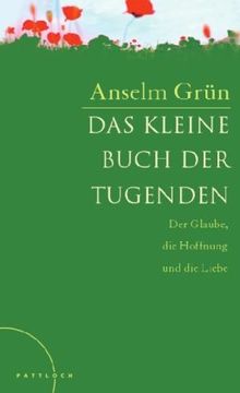 Das kleine Buch der Tugenden: Der Glaube, die Hoffung und die Liebe