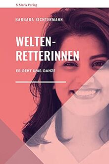 Weltenretterinnen: Es geht ums Ganze (marix Sachbuch)