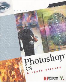 Photoshop CS à toute vitesse : un guide tout en couleurs