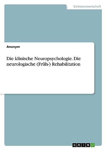 Die klinische Neuropsychologie. Die neurologische (Früh-) Rehabilitation