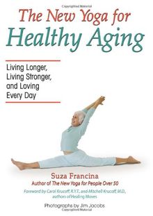The New Yoga for Healthy Aging: Living Longer, Living Stronger and Loving Every Day
