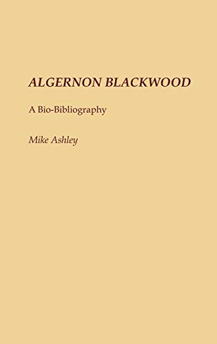 Algernon Blackwood: A Bio-Bibliography (BIO-BIBLIOGRAPHIES IN WORLD LITERATURE)