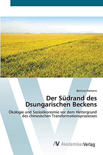 Der Südrand des Dsungarischen Beckens: Ökologie und Sozioökonomie vor dem Hintergrund des chinesischen Transformationsprozesses