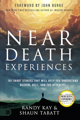 Randy Kay Near Death Experiences, 101 Short Stories That Will Help You Understand Heaven, Hell, And The Afterlife (An Nde Collection)