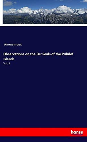 Observations on the Fur Seals of the Pribilof Islands: Vol. 1