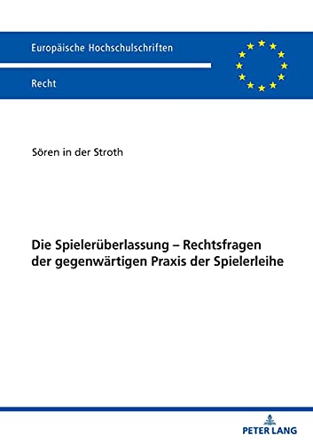 Die Spielerüberlassung – Rechtsfragen der gegenwärtigen Praxis der Spielerleihe: Dissertationsschrift (Europäische Hochschulschriften Recht, Band 6252)