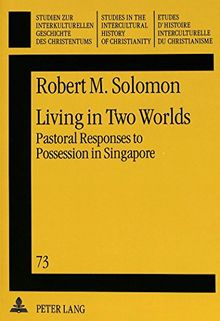 Living in Two Worlds: Pastoral Responses to Possession in Singapore (Studien zur interkulturellen Geschichte des Christentums / Etudes d'histoire ... in the Intercultural History of Christianity)