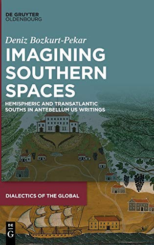 Imagining Southern Spaces: Hemispheric and Transatlantic Souths in Antebellum US Writings (Dialectics of the Global, 14, Band 14)