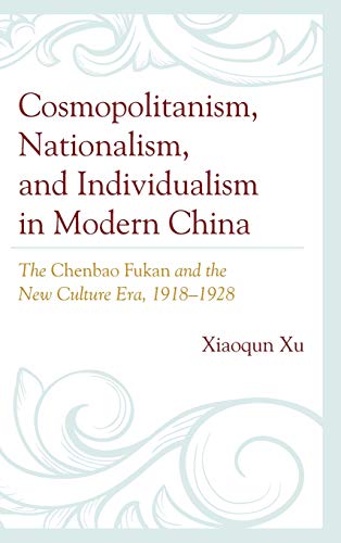 Cosmopolitanism, Nationalism, and Individualism in Modern China: The Chenbao Fukan and the New Culture Era, 1918-1928