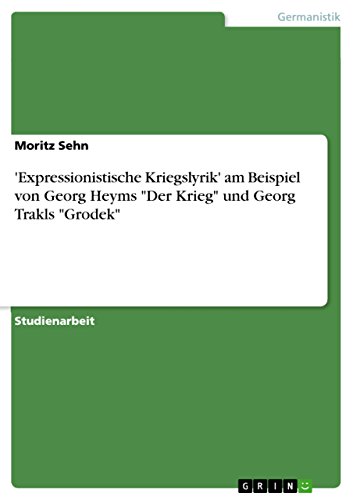 'Expressionistische Kriegslyrik' am Beispiel von Georg Heyms Der Krieg und Georg Trakls Grodek