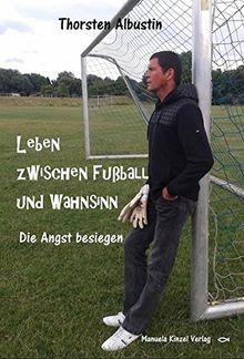 Leben zwischen Fußball und Wahnsinn: Die Angst besiegen