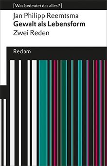 Gewalt als Lebensform: Zwei Reden (Was bedeutet das alles?) (Reclams Universal-Bibliothek)