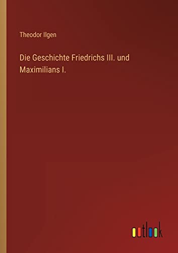 Die Geschichte Friedrichs III. und Maximilians I.