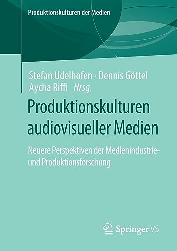 Produktionskulturen audiovisueller Medien: Neuere Perspektiven der Medienindustrie- und Produktionsforschung (Produktionskulturen der Medien)