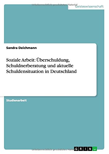Soziale Arbeit: Überschuldung, Schuldnerberatung und aktuelle Schuldensituation in Deutschland