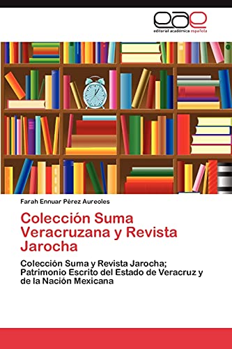 Colección Suma Veracruzana y Revista Jarocha: Colección Suma y Revista Jarocha; Patrimonio Escrito del Estado de Veracruz y de la Nación Mexicana