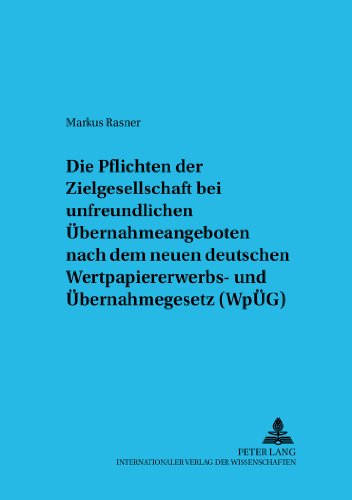 Die Pflichten der Zielgesellschaft bei unfreundlichen Übernahmeangeboten nach dem neuen deutschen WpÜG: Unter besonderer Berücksichtigung europäischer ... zum Gesellschafts- und Kapitalmarktrecht)