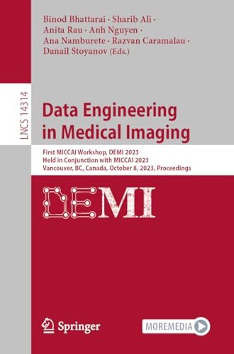 Data Engineering in Medical Imaging: First MICCAI Workshop, DEMI 2023, Held in Conjunction with MICCAI 2023, Vancouver, BC, Canada, October 8, 2023, ... Notes in Computer Science, 14314, Band 14314)
