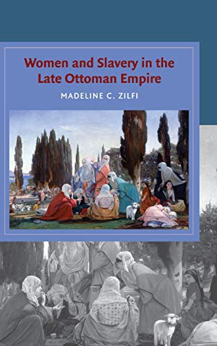 Women and Slavery in the Late Ottoman Empire: The Design of Difference (Cambridge Studies in Islamic Civilization)