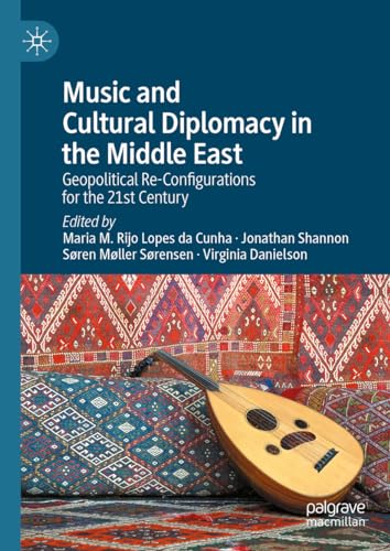 Music and Cultural Diplomacy in the Middle East: Geopolitical Re-Configurations for the 21st Century