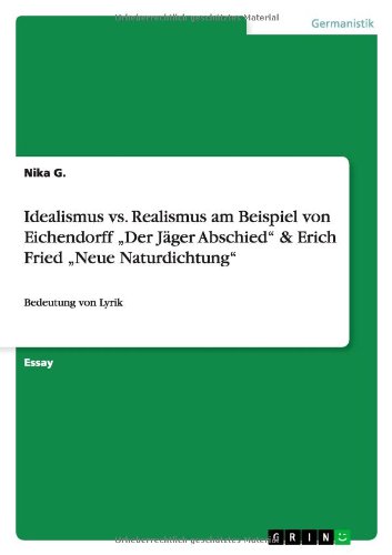 Idealismus vs. Realismus am Beispiel von Eichendorff Der Jäger Abschied & Erich Fried Neue Naturdichtung: Bedeutung von Lyrik