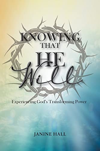 KNOWING THAT HE WILL: Experiencing God's Transforming Power