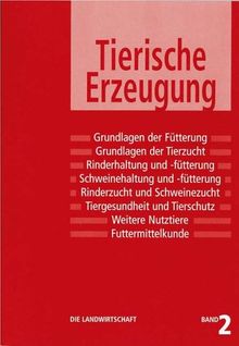 Die Landwirtschaft: Tierische Erzeugung: Grundlagen der Fütterung, Grundlagen der Tierzucht, Rinderhaltung und -fütterung, Schweinehaltung und -fütterung